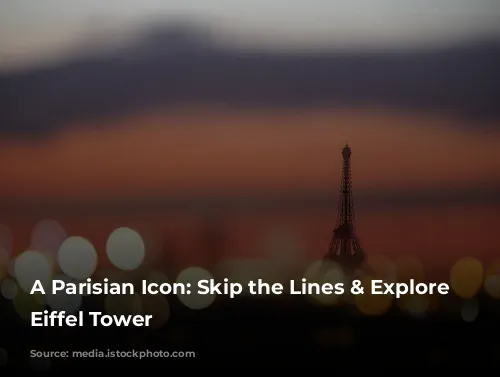 A Parisian Icon: Skip the Lines & Explore the Eiffel Tower