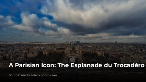 A Parisian Icon: The Esplanade du Trocadéro