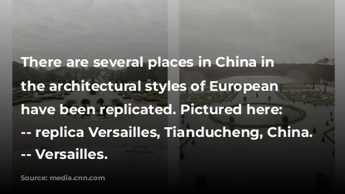 There are several places in China in which the architectural styles of European countries have been replicated. Pictured here: Left -- replica Versailles, Tianducheng, China. Right -- Versailles.