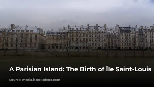 A Parisian Island: The Birth of Île Saint-Louis