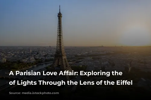 A Parisian Love Affair: Exploring the City of Lights Through the Lens of the Eiffel Tower