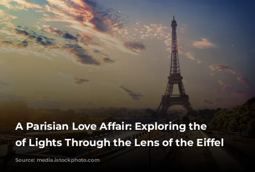 A Parisian Love Affair: Exploring the City of Lights Through the Lens of the Eiffel Tower