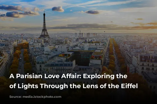 A Parisian Love Affair: Exploring the City of Lights Through the Lens of the Eiffel Tower