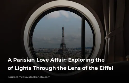 A Parisian Love Affair: Exploring the City of Lights Through the Lens of the Eiffel Tower