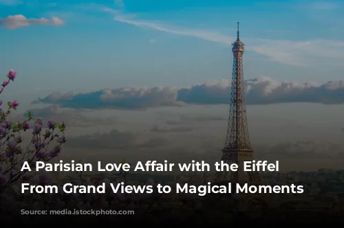 A Parisian Love Affair with the Eiffel Tower: From Grand Views to Magical Moments