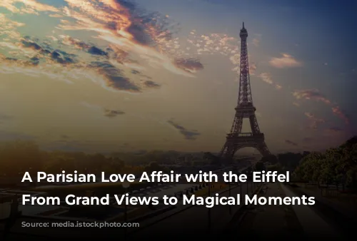 A Parisian Love Affair with the Eiffel Tower: From Grand Views to Magical Moments