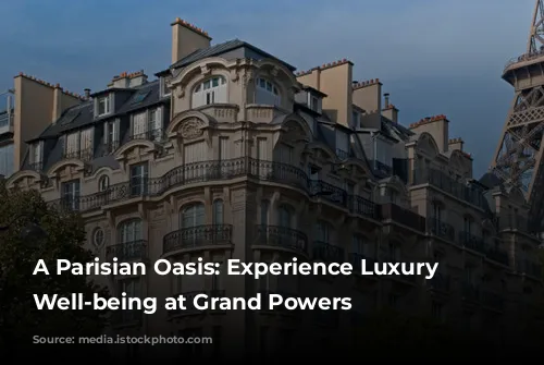 A Parisian Oasis: Experience Luxury and Well-being at Grand Powers