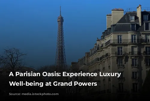 A Parisian Oasis: Experience Luxury and Well-being at Grand Powers