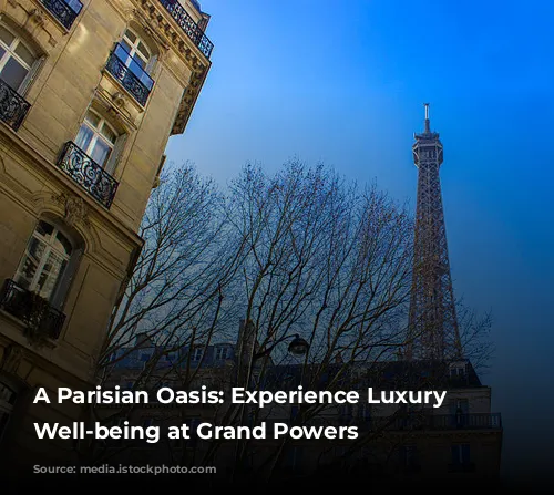 A Parisian Oasis: Experience Luxury and Well-being at Grand Powers