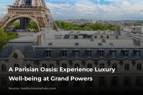 A Parisian Oasis: Experience Luxury and Well-being at Grand Powers