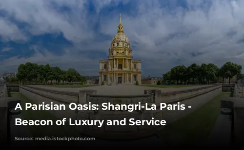 A Parisian Oasis: Shangri-La Paris - A Beacon of Luxury and Service