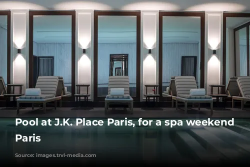 Pool at J.K. Place Paris, for a spa weekend in Paris