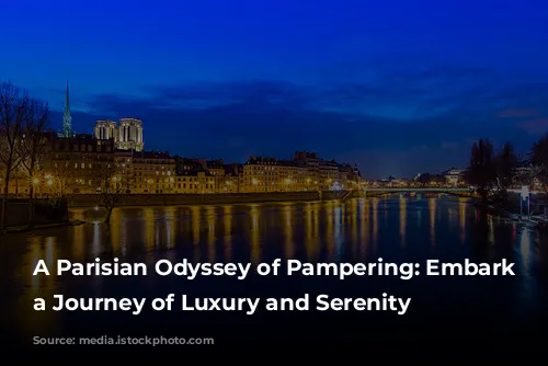 A Parisian Odyssey of Pampering: Embark on a Journey of Luxury and Serenity