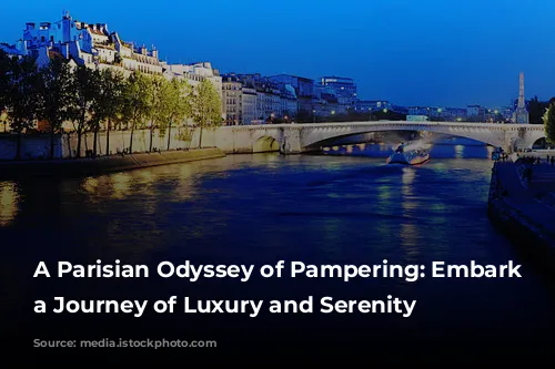 A Parisian Odyssey of Pampering: Embark on a Journey of Luxury and Serenity