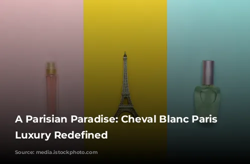 A Parisian Paradise: Cheval Blanc Paris Unveils Luxury Redefined