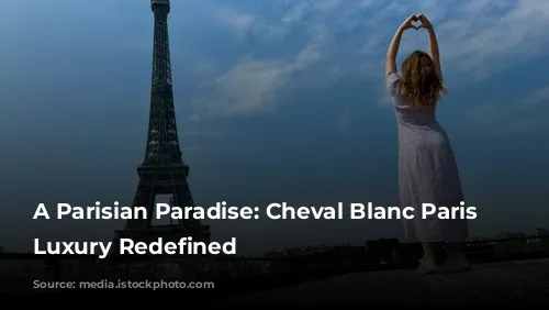 A Parisian Paradise: Cheval Blanc Paris Unveils Luxury Redefined