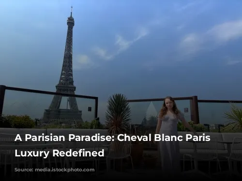 A Parisian Paradise: Cheval Blanc Paris Unveils Luxury Redefined