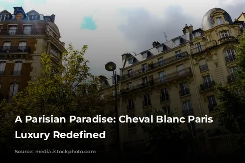 A Parisian Paradise: Cheval Blanc Paris Unveils Luxury Redefined