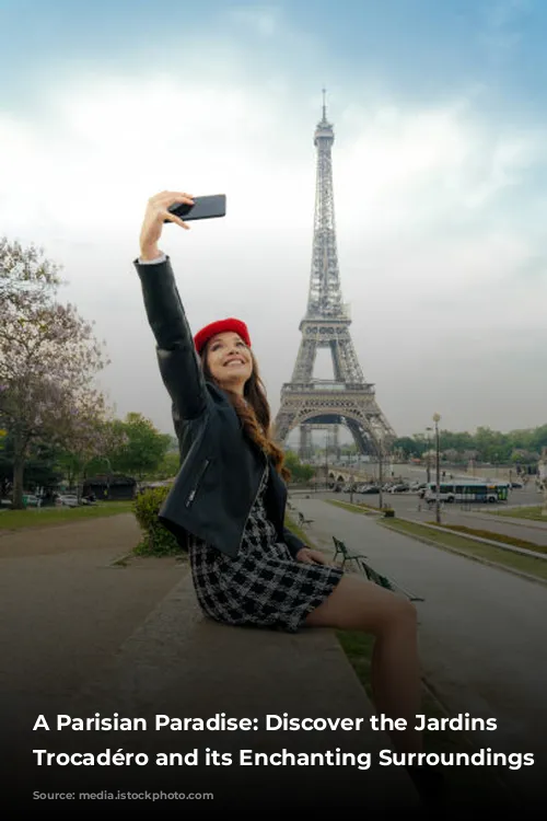 A Parisian Paradise: Discover the Jardins du Trocadéro and its Enchanting Surroundings