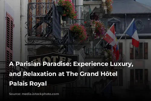 A Parisian Paradise: Experience Luxury, Style, and Relaxation at The Grand Hôtel du Palais Royal