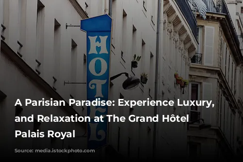 A Parisian Paradise: Experience Luxury, Style, and Relaxation at The Grand Hôtel du Palais Royal