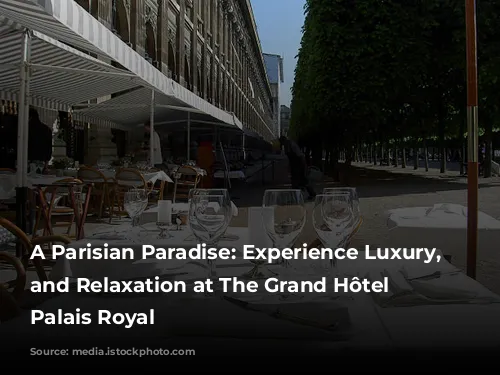 A Parisian Paradise: Experience Luxury, Style, and Relaxation at The Grand Hôtel du Palais Royal