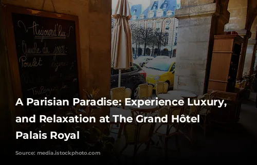 A Parisian Paradise: Experience Luxury, Style, and Relaxation at The Grand Hôtel du Palais Royal