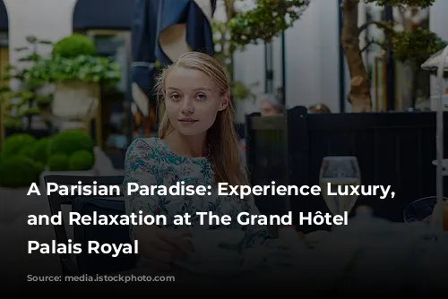 A Parisian Paradise: Experience Luxury, Style, and Relaxation at The Grand Hôtel du Palais Royal