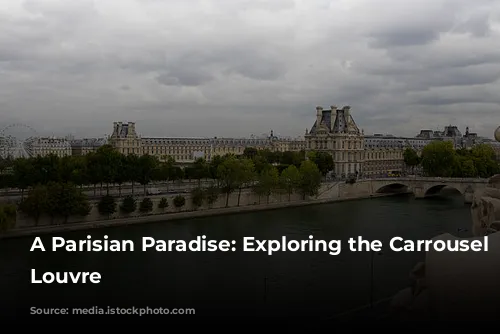 A Parisian Paradise: Exploring the Carrousel du Louvre