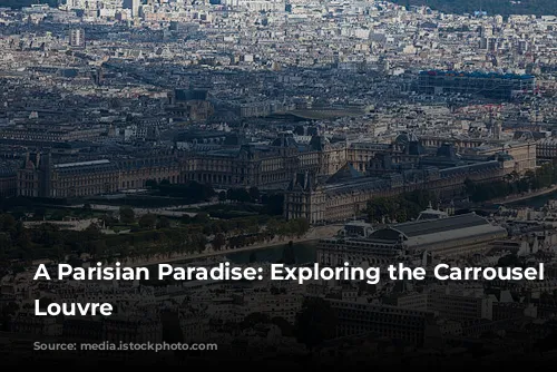 A Parisian Paradise: Exploring the Carrousel du Louvre