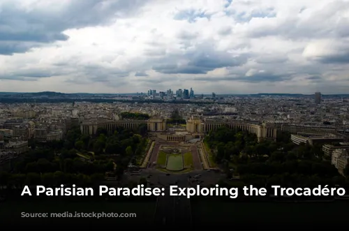 A Parisian Paradise: Exploring the Trocadéro