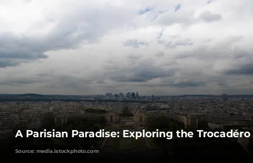 A Parisian Paradise: Exploring the Trocadéro