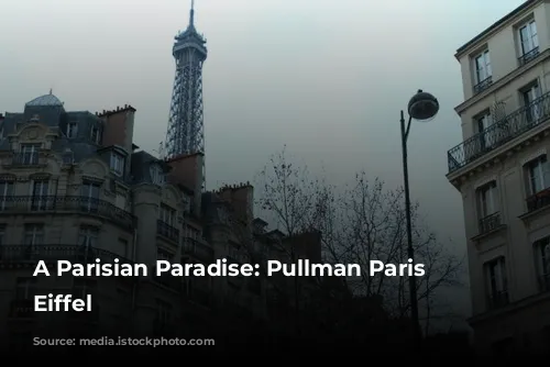 A Parisian Paradise: Pullman Paris Tour Eiffel