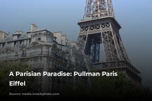 A Parisian Paradise: Pullman Paris Tour Eiffel