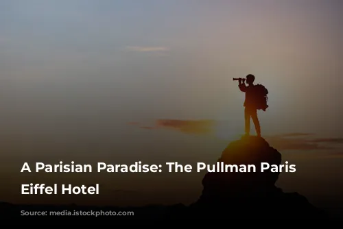 A Parisian Paradise: The Pullman Paris Tour Eiffel Hotel