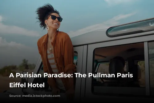 A Parisian Paradise: The Pullman Paris Tour Eiffel Hotel