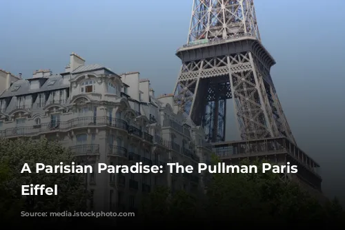 A Parisian Paradise: The Pullman Paris Tour Eiffel