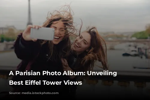 A Parisian Photo Album: Unveiling the Best Eiffel Tower Views