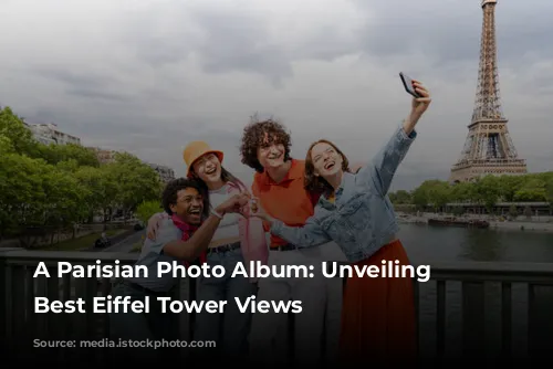 A Parisian Photo Album: Unveiling the Best Eiffel Tower Views