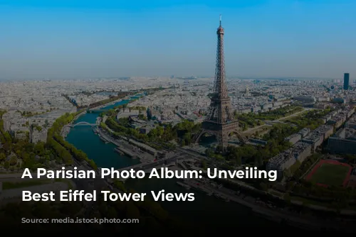 A Parisian Photo Album: Unveiling the Best Eiffel Tower Views