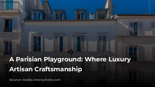 A Parisian Playground: Where Luxury Meets Artisan Craftsmanship