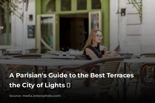 A Parisian's Guide to the Best Terraces in the City of Lights ✨