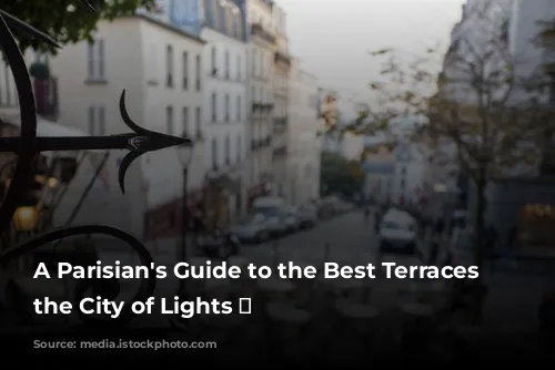 A Parisian's Guide to the Best Terraces in the City of Lights ✨