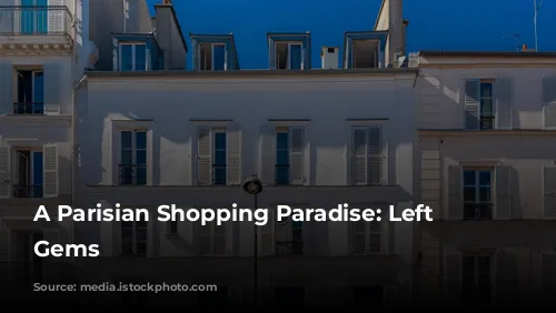 A Parisian Shopping Paradise: Left Bank Gems