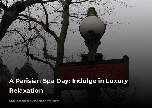 A Parisian Spa Day: Indulge in Luxury and Relaxation