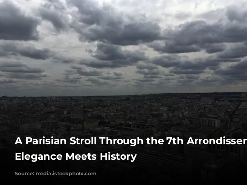 A Parisian Stroll Through the 7th Arrondissement: Where Elegance Meets History