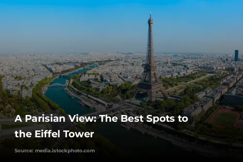 A Parisian View: The Best Spots to Admire the Eiffel Tower