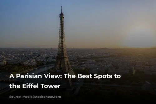 A Parisian View: The Best Spots to Admire the Eiffel Tower