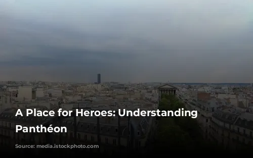 A Place for Heroes: Understanding the Panthéon