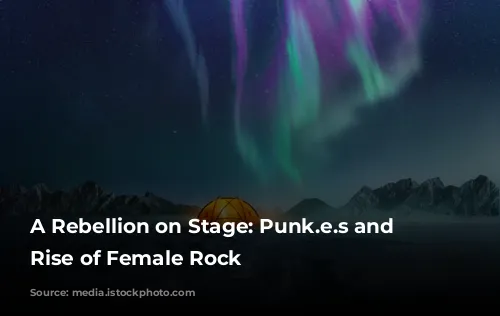 A Rebellion on Stage: Punk.e.s and the Rise of Female Rock